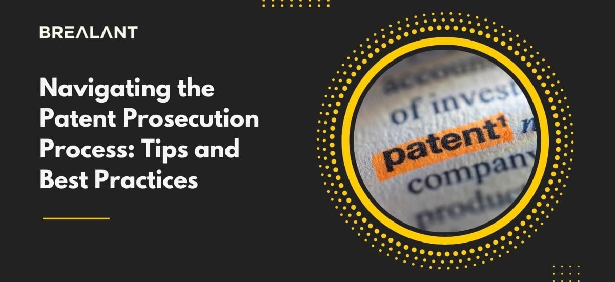 Navigating the Patent Prosecution Process: Tips and Best Practices